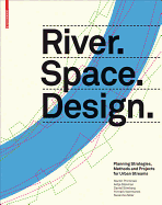 River.Space.Design: Planning Strategies, Methods and Projects for Urban Rivers