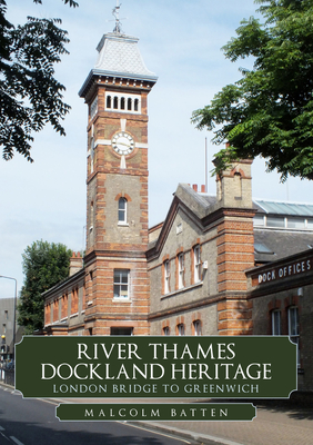 River Thames Dockland Heritage: London Bridge to Greenwich - Batten, Malcolm