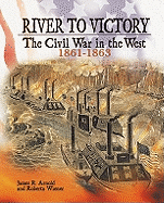 River to Victory: The Civil War in the West, 1861-1863 - Arnold, James R, and Wiener, Roberta