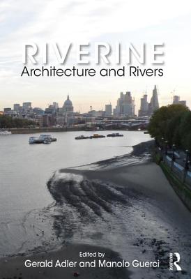 Riverine: Architecture and Rivers - Adler, Gerald (Editor), and Guerci, Manolo (Editor)