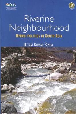 Riverine Neighbourhood: Hydro-Politics in South Asia - Sinha, Uttam Kumar