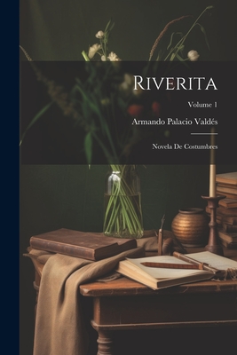 Riverita: Novela de Costumbres; Volume 1 - Vald?s, Armando Palacio