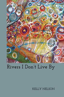 Rivers I Don't Live By - Ayers, Lana Hechtman (Editor), and Nelson, Kelly