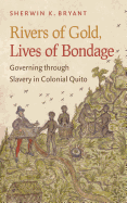 Rivers of Gold, Lives of Bondage: Governing Through Slavery in Colonial Quito