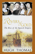 Rivers of Gold: The Rise of the Spanish Empire 1490-1522 - Thomas, Hugh
