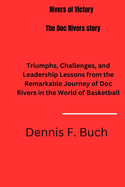 Rivers of Victory: the doc Rivers story: Triumphs, Challenges, and Leadership Lessons from the Remarkable Journey of Doc Rivers in the World of Basketball