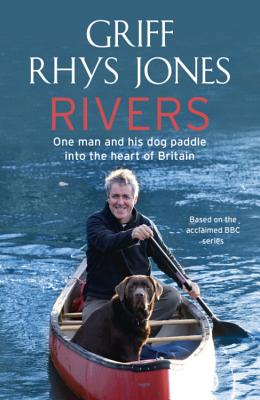 Rivers: One Man and His Dog Paddle Into the Heart of Britain - Jones, Griff Rhys