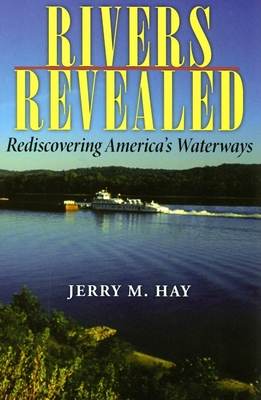 Rivers Revealed: Rediscovering America's Waterways - Hay, Jerry M