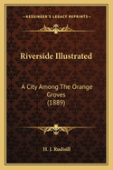 Riverside Illustrated: A City Among the Orange Groves (1889)