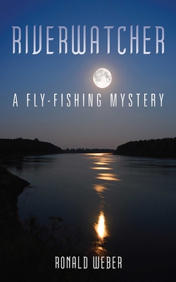 Riverwatcher: A Fly-Fishing Mystery - Weber, Ronald