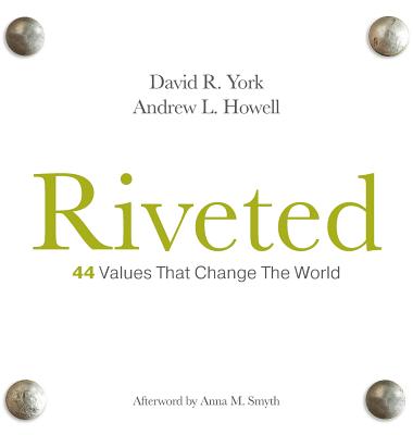 Riveted: 44 Values that Change the World - York, David R, and Howell, Andrew L