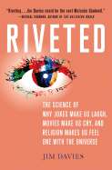 Riveted: The Science of Why Jokes Make Us Laugh, Movies Make Us Cry, and Religion Makes Us Feel One with the Universe: The Science of Why Jokes Make Us Laugh, Movies Make Us Cry, and Religion Makes Us Feel One with the Universe