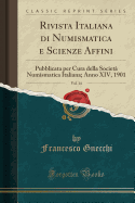 Rivista Italiana Di Numismatica E Scienze Affini, Vol. 14: Pubblicata Per Cura Della Societa Numismatica Italiana; Anno XIV, 1901 (Classic Reprint)