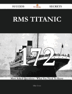 RMS Titanic 172 Success Secrets - 172 Most Asked Questions on RMS Titanic - What You Need to Know