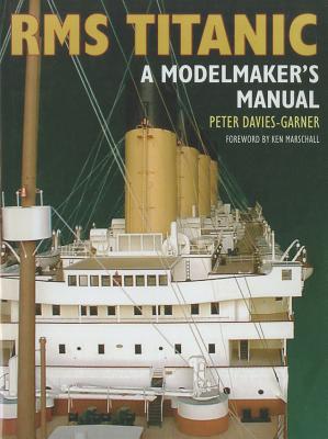 RMS Titanic: a Modelmaker's Manual - Davies-Garner, Peter