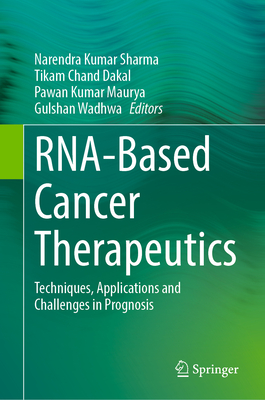 RNA-Based Cancer Therapeutics: Techniques, Applications and Challenges in Prognosis - Sharma, Narendra Kumar (Editor), and Chand Dakal, Tikam (Editor), and Maurya, Pawan Kumar (Editor)