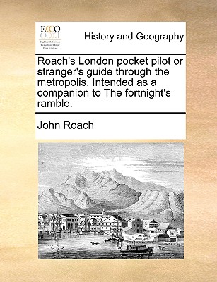 Roach's London Pocket Pilot or Stranger's Guide Through the Metropolis. Intended as a Companion to the Fortnight's Ramble. - Roach, John, Prof.