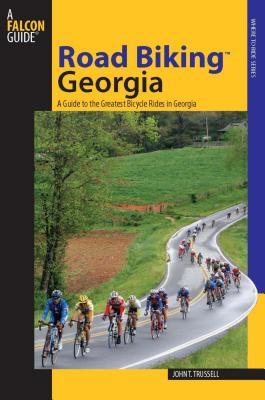 Road Biking Georgia: A Guide to the Greatest Bicycle Rides in Georgia - Trussell, John T