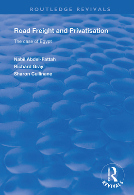 Road Freight and Privatisation: The Case of Egypt - Abdel-Fattah, Nabil, and Gray, Richard, and Cullinane, Sharon