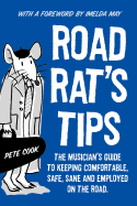 Road Rat's Tips: The Musician's Guide to Keeping Comfortable, Safe, Sane and Employed on the Road