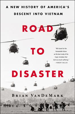 Road to Disaster: A New History of America's Descent Into Vietnam - Vandemark, Brian