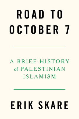 Road to October 7: A Brief History of Palestinian Islamism - Skare, Erik