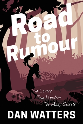 Road to Rumour: Two lovers, two murders. Too many secrets. - Watters, Dan