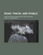 Road, Track, and Stable: Chapters about Horses and Their Treatment
