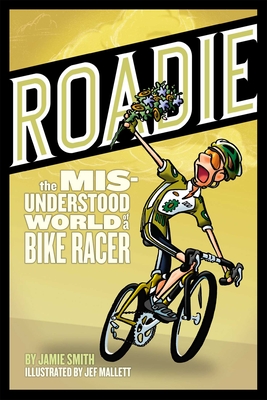 Roadie: The Misunderstood World of a Bike Racer - Smith, Jamie