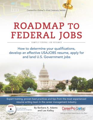 Roadmap to Federal Jobs: How to Determine Your Qualifications, Develop an Effective USAJOBS Resume, Apply for and Land U.S. Government Jobs - Adams, Barbara A, and Kelley, Lee