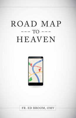 Roadmap to Heaven: A Catholic Plan of Life - Broom, Ed, Fr.