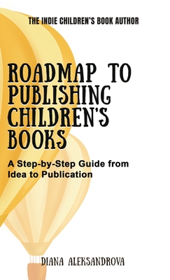 Roadmap to Publishing Children's Books: A Step-by-Step Guide from Idea to Publication - Aleksandrova, Diana