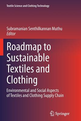 Roadmap to Sustainable Textiles and Clothing: Environmental and Social Aspects of Textiles and Clothing Supply Chain - Muthu, Subramanian Senthilkannan (Editor)