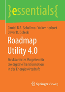 Roadmap Utility 4.0: Strukturiertes Vorgehen Fur Die Digitale Transformation in Der Energiewirtschaft