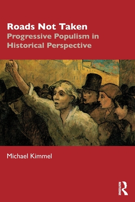 Roads Not Taken: Progressive Populism in Historical Perspective - Kimmel, Michael