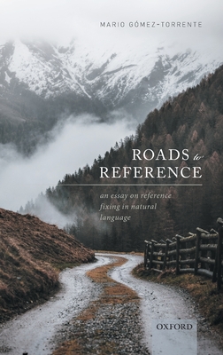 Roads to Reference: An Essay on Reference Fixing in Natural Language - Gmez-Torrente, Mario