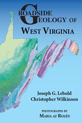 Roadside Geology of West Virginia - Lebold, Joseph G, and Wilkinson, Christopher, and Af Rolen, Maria (Photographer)