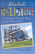 Roadside Religion: In Search of the Sacred, the Strange, and the Substance of Faith - Beal, Timothy K, PH.D.