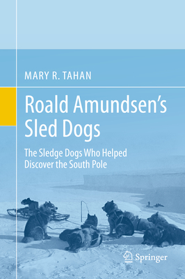 Roald Amundsen's Sled Dogs: The Sledge Dogs Who Helped Discover the South Pole - Tahan, Mary R