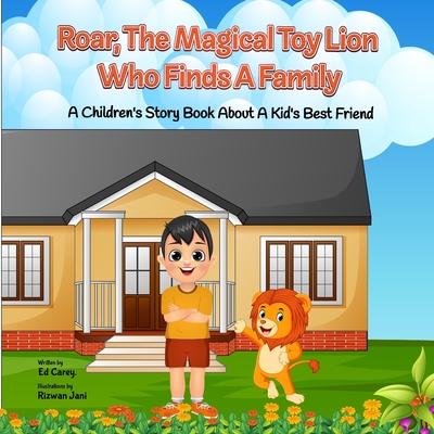 Roar, The Magical Toy Lion Who Finds A Family: A Children's Story About A Kid's Best Friend - Carey, Ed