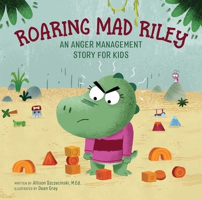 Roaring Mad Riley: An Anger Management Story for Kids - Szczecinski, Allison