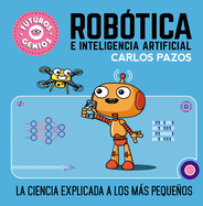 Robtica E Inteligencia Artificial: La Ciencia Explicada a Los Ms Pequeos / Ro Botics for Smart Kids