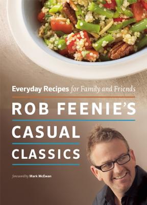 Rob Feenie's Casual Classics: Everyday Recipes for Family and Friends - Feenie, Rob, and McEwan, Mark (Foreword by)
