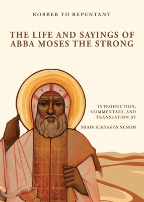 Robber to Repentant: The Life & Sayings of Abba Moses the Strong - Nessim, Shadi Kiryakos