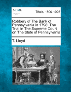 Robbery of the Bank of Pennsylvania in 1798: The Trial in the Supreme Court of the State of Pennsylvania (Classic Reprint)