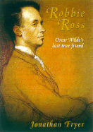Robbie Ross: Oscar Wilde's Last True Friend
