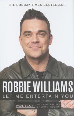 Robbie Williams : A Biography: Let Me Entertain You - Scott, Paul