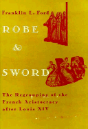 Robe and Sword: The Regrouping of the French Aristocracy After Louis XIV - Ford, Franklin L