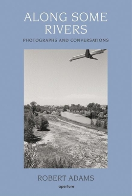 Robert Adams: Along Some Rivers: Photographs and Conversations - Adams, Robert (Photographer), and Woodward, Richard B (Foreword by)