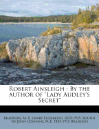 Robert Ainsleigh: By the Author of "Lady Audley's Secret"